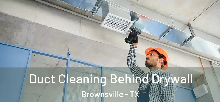  Duct Cleaning Behind Drywall Brownsville - TX