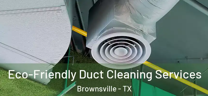  Eco-Friendly Duct Cleaning Services Brownsville - TX