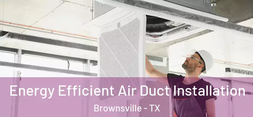  Energy Efficient Air Duct Installation Brownsville - TX