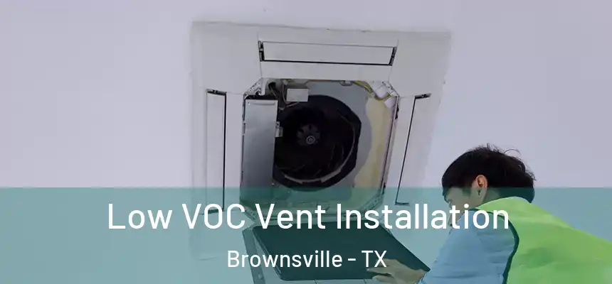  Low VOC Vent Installation Brownsville - TX