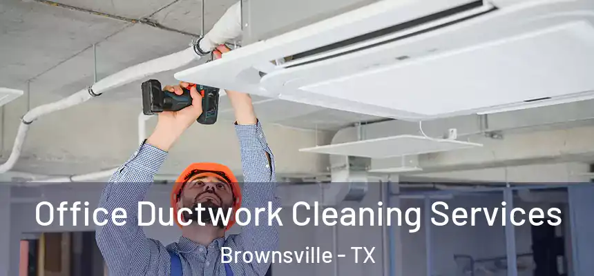  Office Ductwork Cleaning Services Brownsville - TX