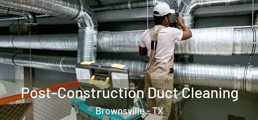  Post-Construction Duct Cleaning Brownsville - TX