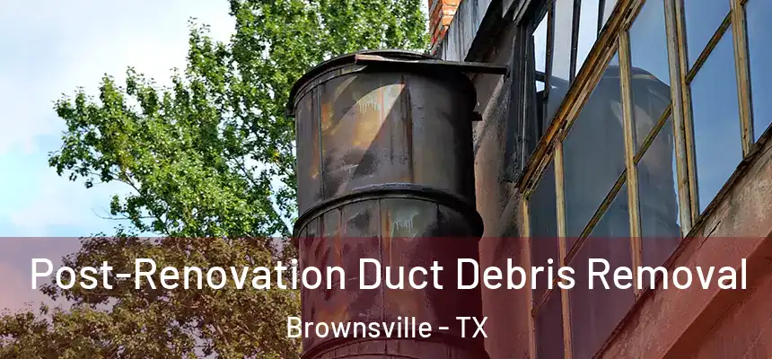  Post-Renovation Duct Debris Removal Brownsville - TX