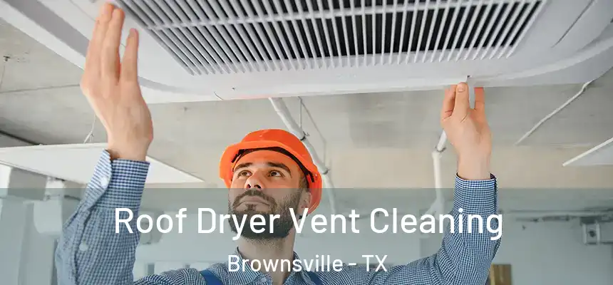  Roof Dryer Vent Cleaning Brownsville - TX